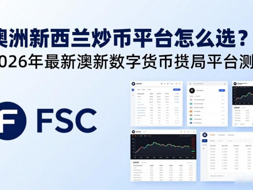 澳洲新西兰炒币平台怎么选？2026年最新澳新数字货币交易平台测评
